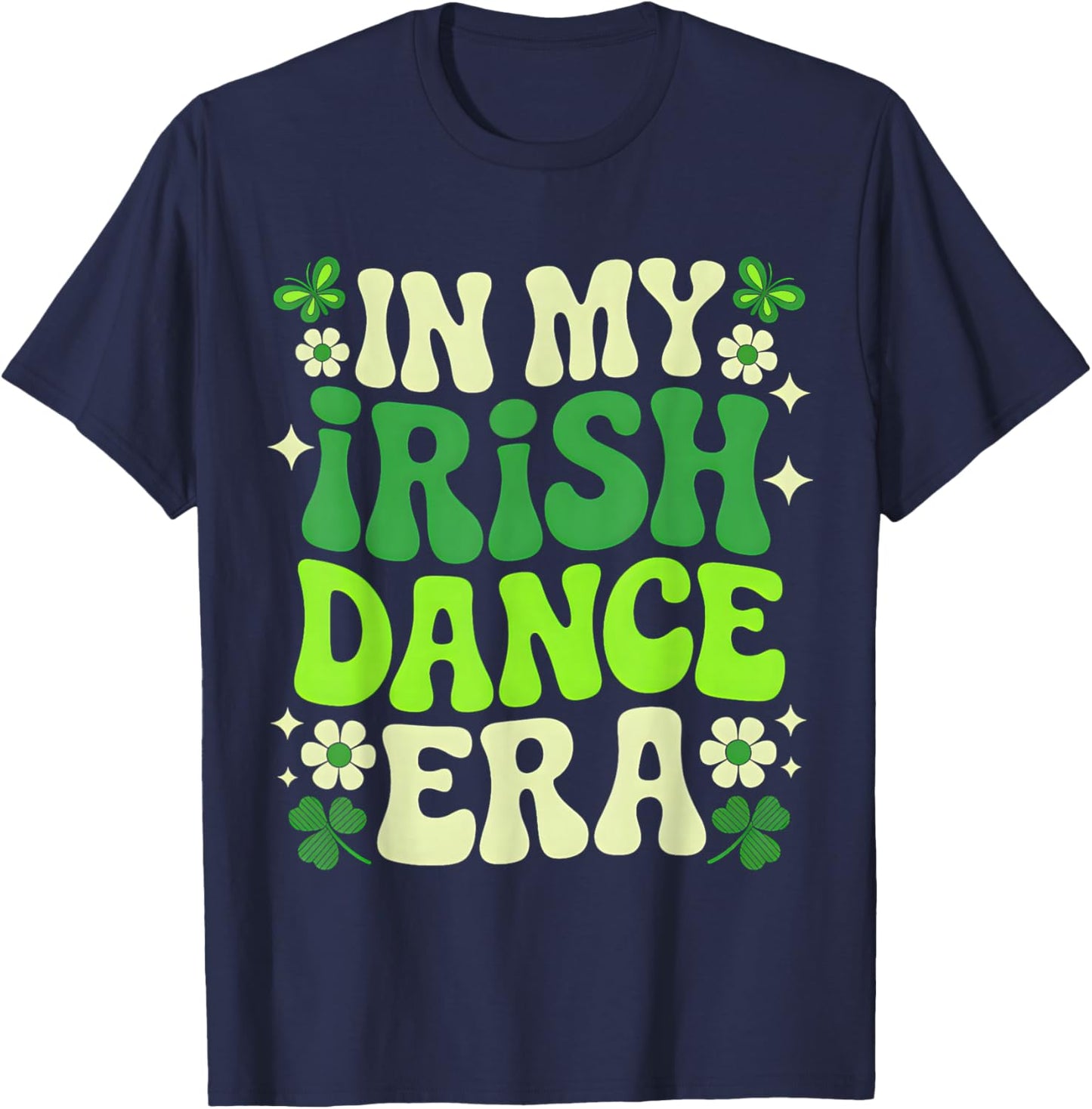 in My Irish Dance Era St Patricks Day Girls Women Kids Irish T-Shirt - T-Shirt | Navy