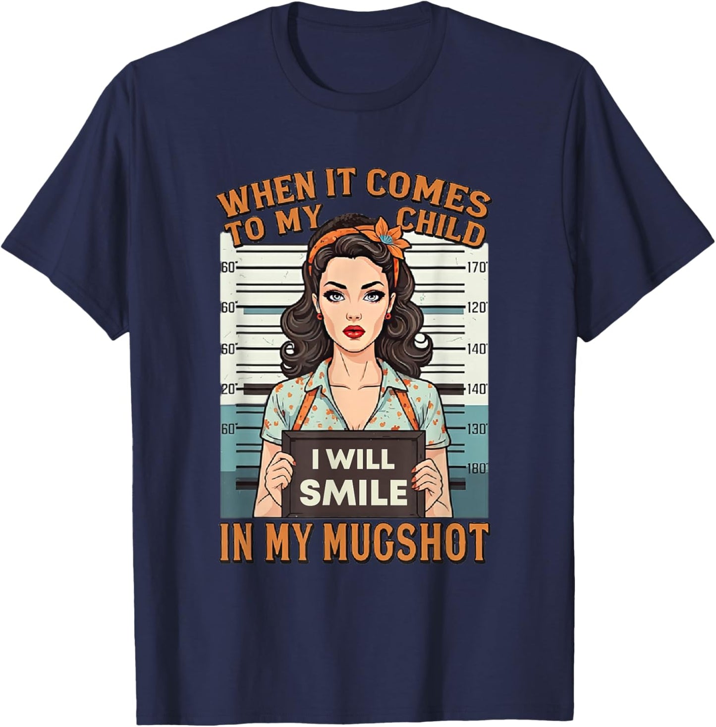When It Comes to My Child I Will Smile in Mugshot T-Shirt - T-Shirt | Navy