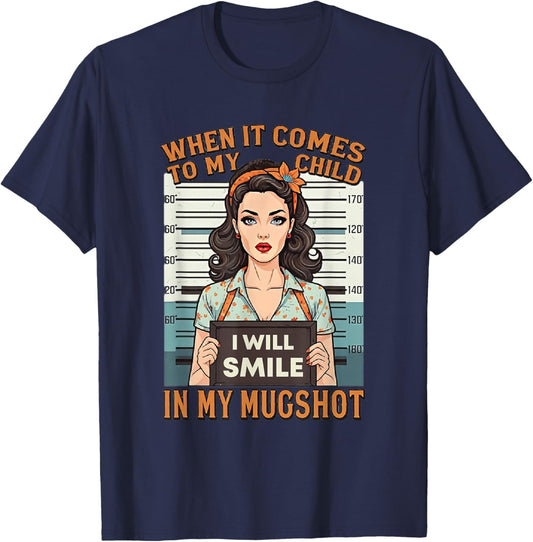 When It Comes to My Child I Will Smile in Mugshot T-Shirt - T-Shirt | Navy