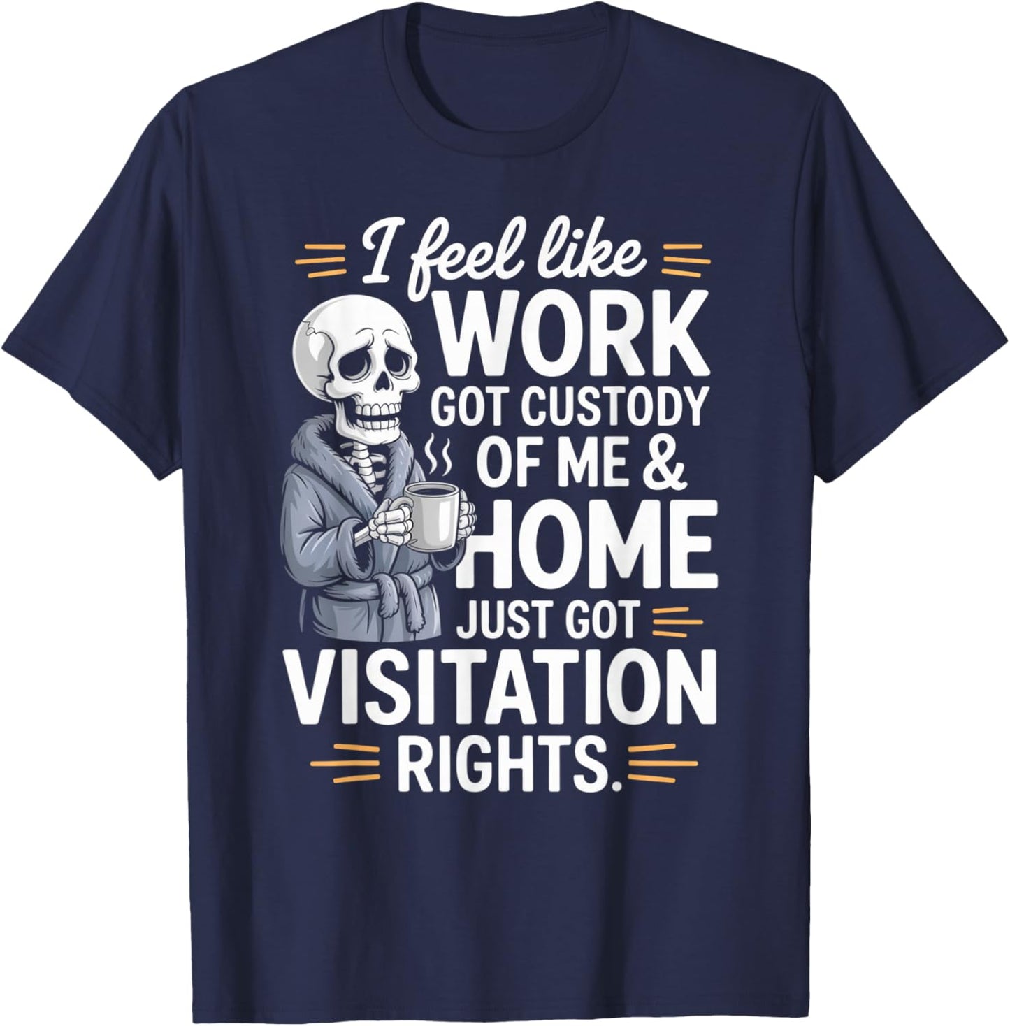 I Feel Like Work Got Custody of Me and Home T-Shirt - T-Shirt | Navy