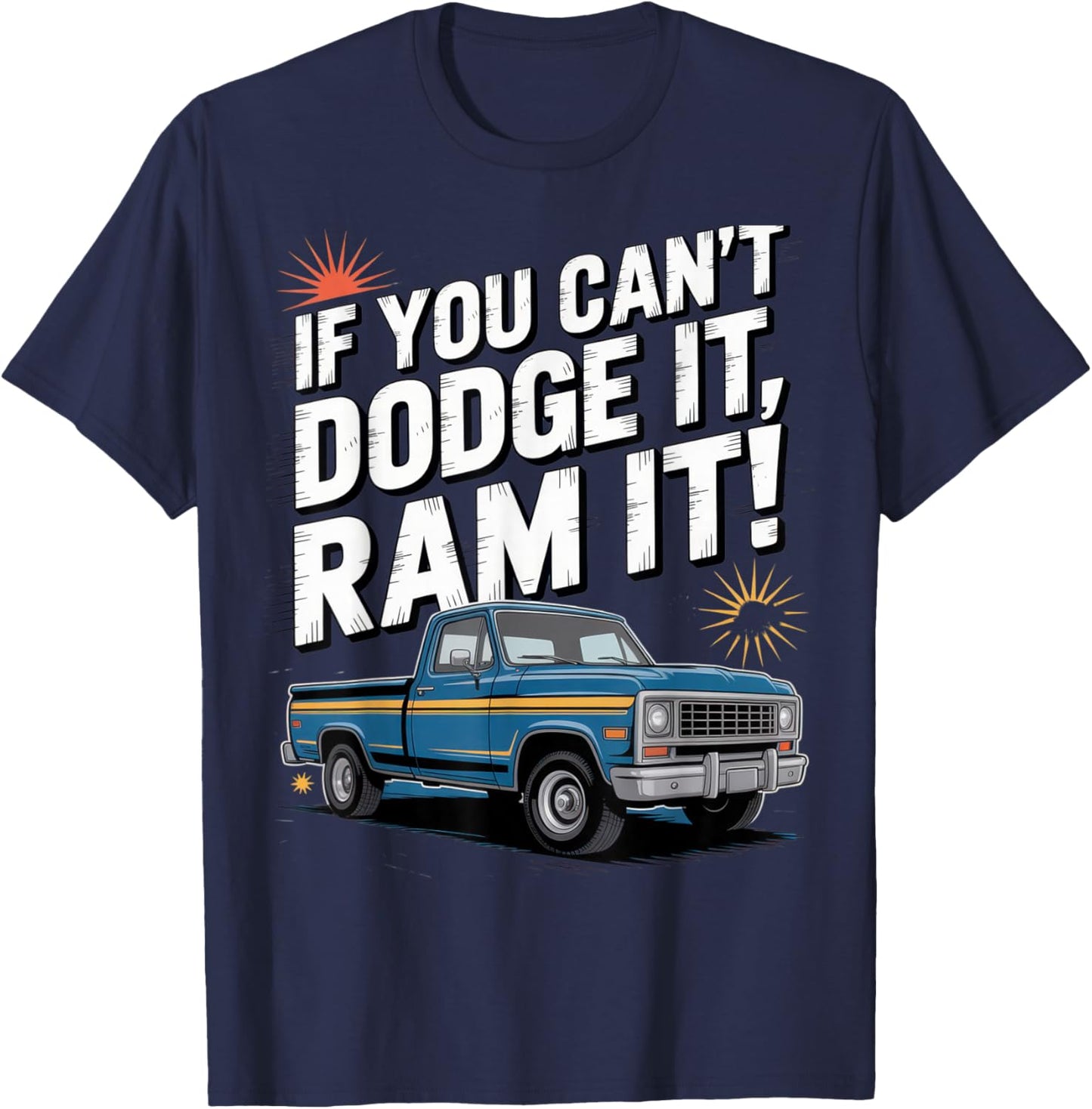 If You Can't Dodge It Ram It Funny Truck Enthusiasts Offroad T-Shirt - T-Shirt | Navy