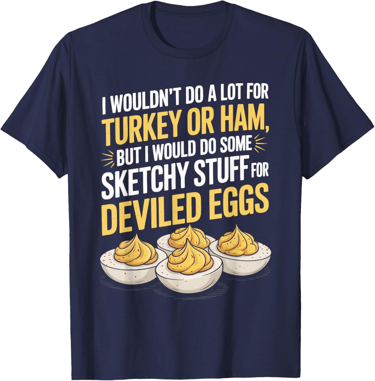 I Wouldn't Do A Lot for Turkey Or Ham But I Would Do Sketchy T-Shirt - T-Shirt | Navy