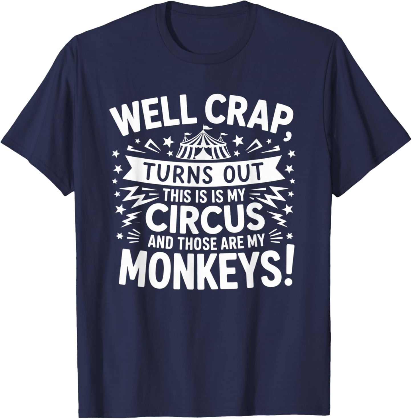 Well Crap Turns Out This is My Circus Those are My Monkeys T-Shirt - T-Shirt | Navy