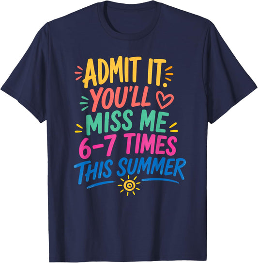 Admit It You'll Miss Me 6-7 Times This Summer Last Day T-Shirt - T-Shirt | Navy