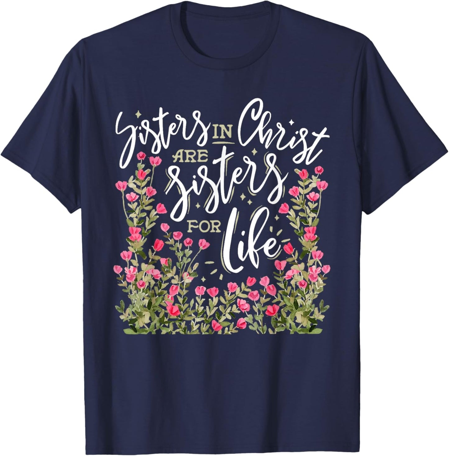 Sisters in Christ are Sisters for Life Christ Flowers Faith T-Shirt - T-Shirt | Navy