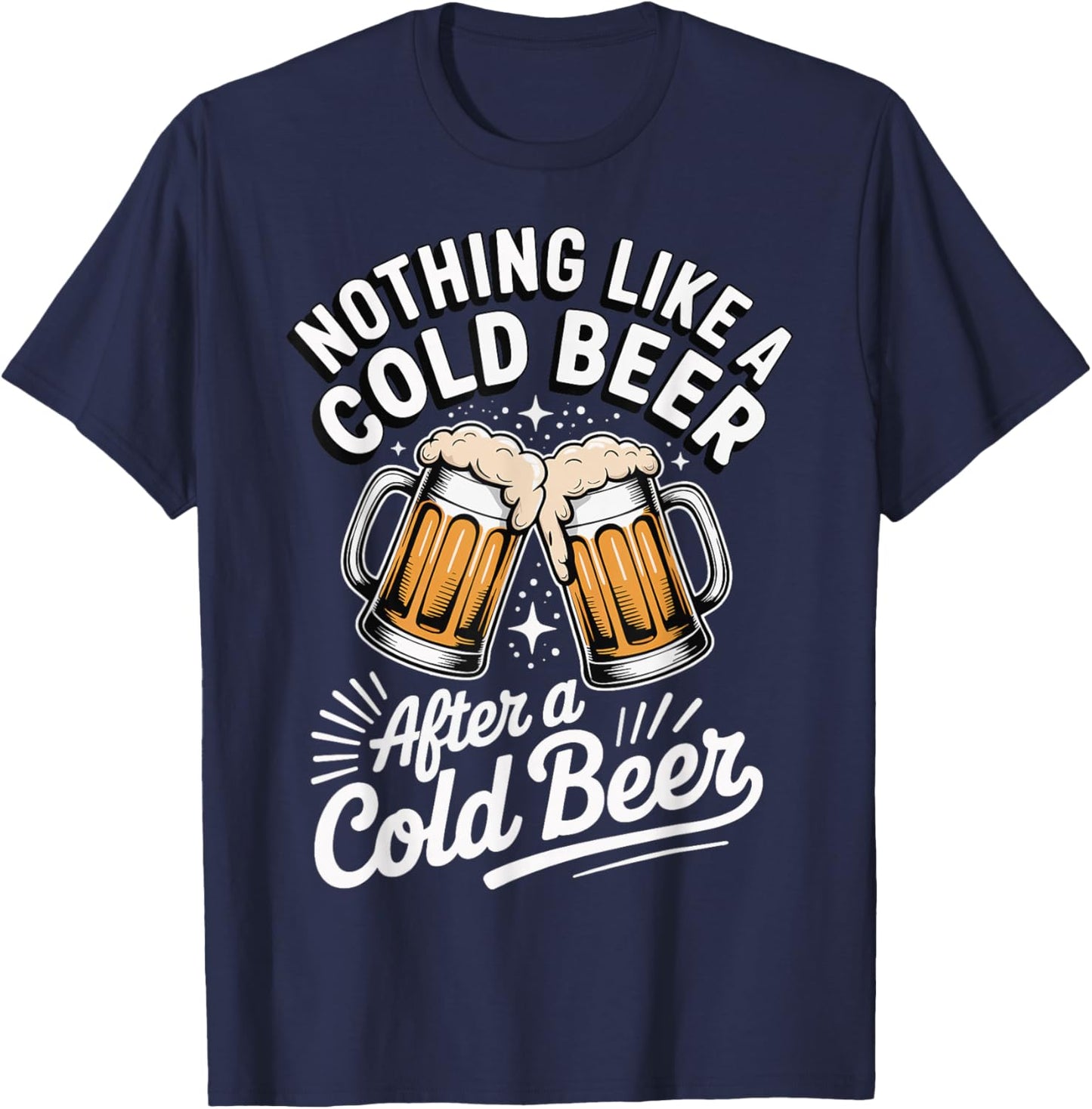 Nothing Like A Cold Beer After A Cold Beer T-Shirt - T-Shirt | Navy