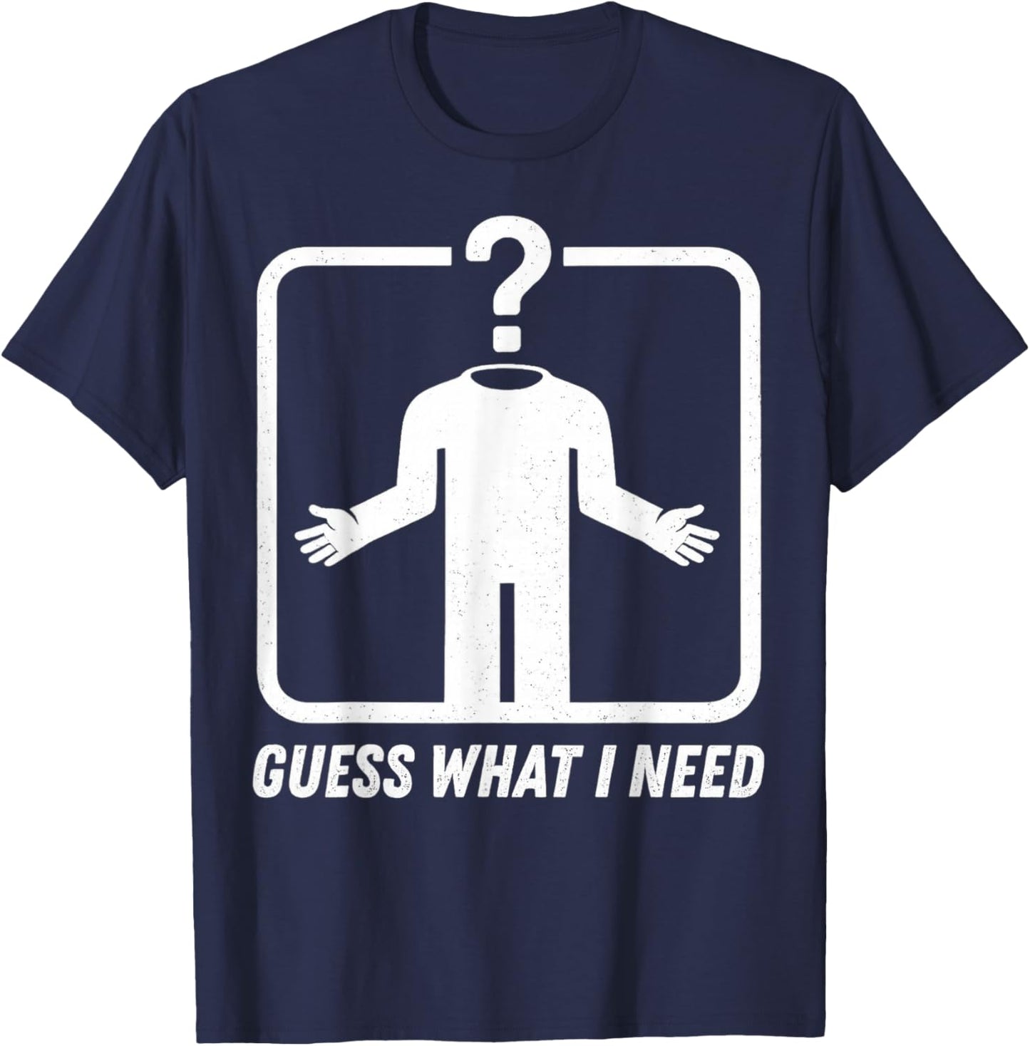 Guess What I Need Head Headless Man T-Shirt - T-Shirt | Navy