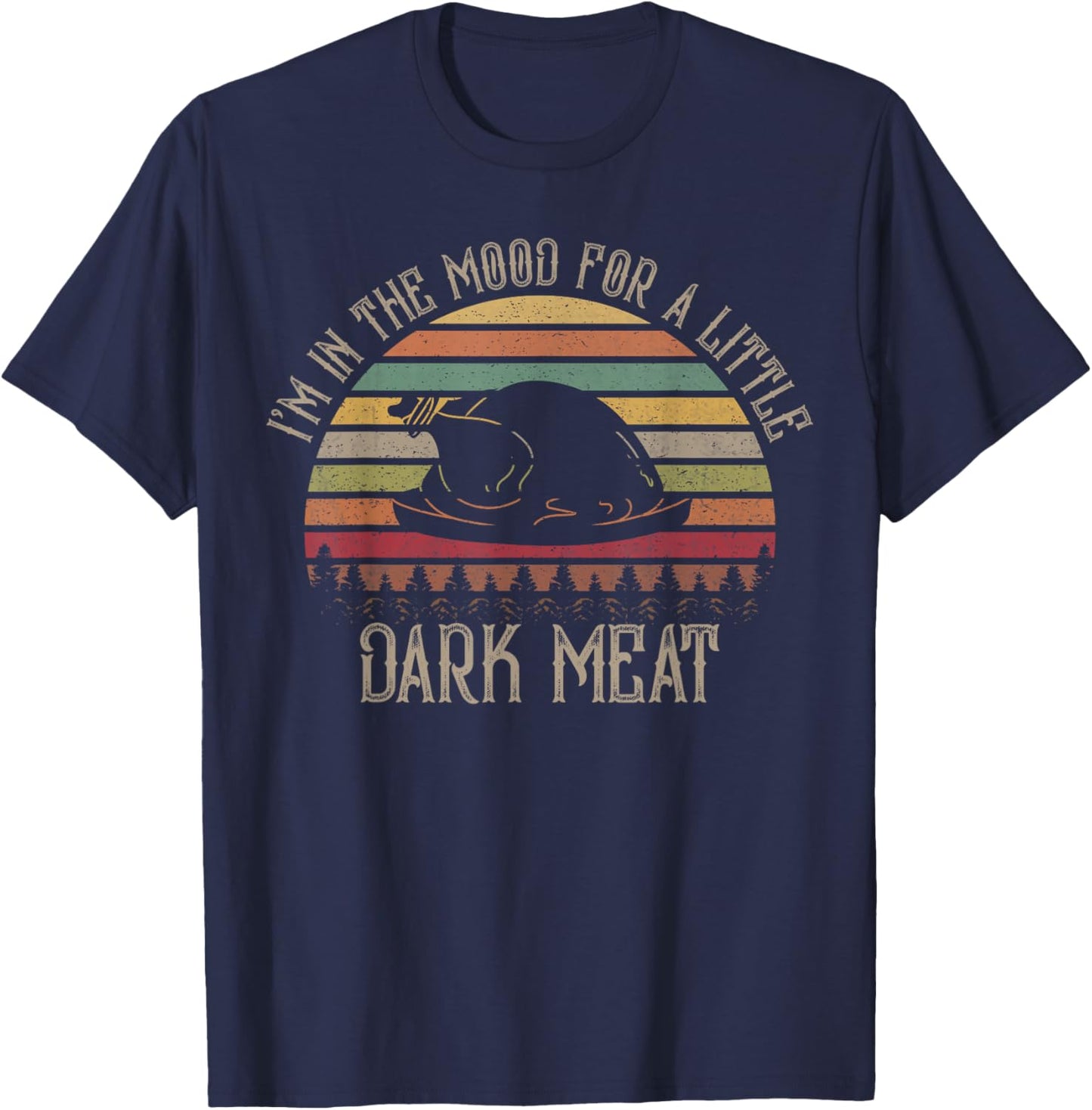 I'm in The Mood for Dark Meat Funny Adult Turkey Men Women T-Shirt - T-Shirt | Navy