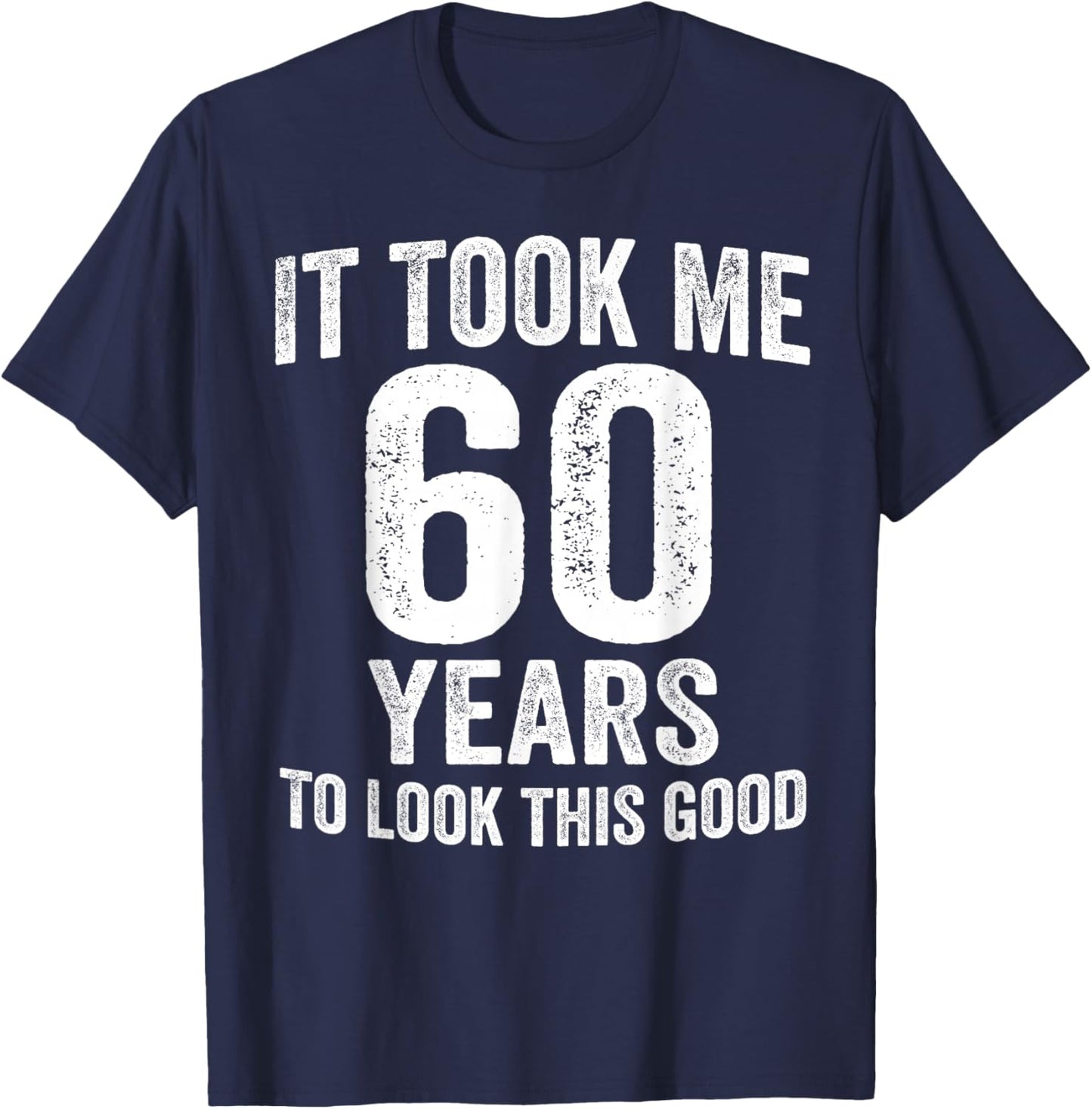 It Took Me 60 Years to Look This Good Funny 60th Birthday T-Shirt - T-Shirt | Navy