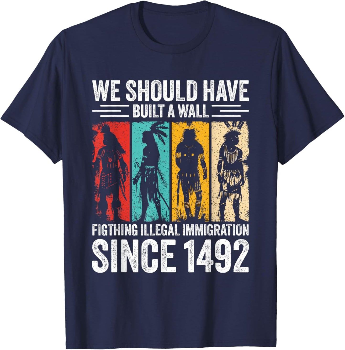 WE Should Have Built A Wall Fighting...Since 1492 T-Shirt - T-Shirt | Navy