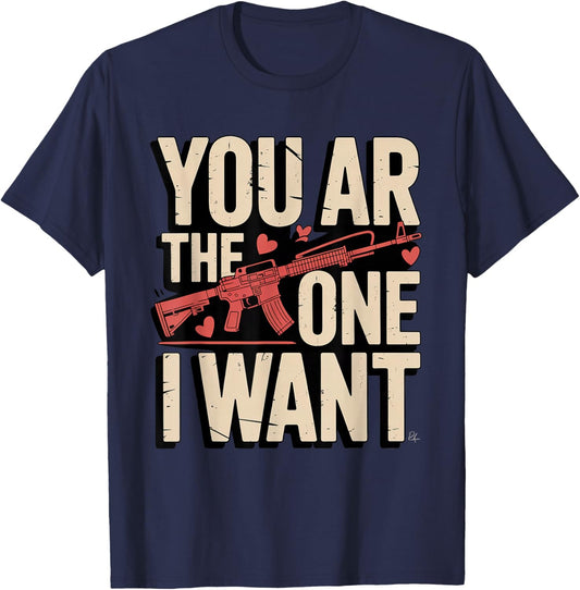 You AR The One I Want Funny Gun Valentine Quote T-Shirt - T-Shirt | Navy