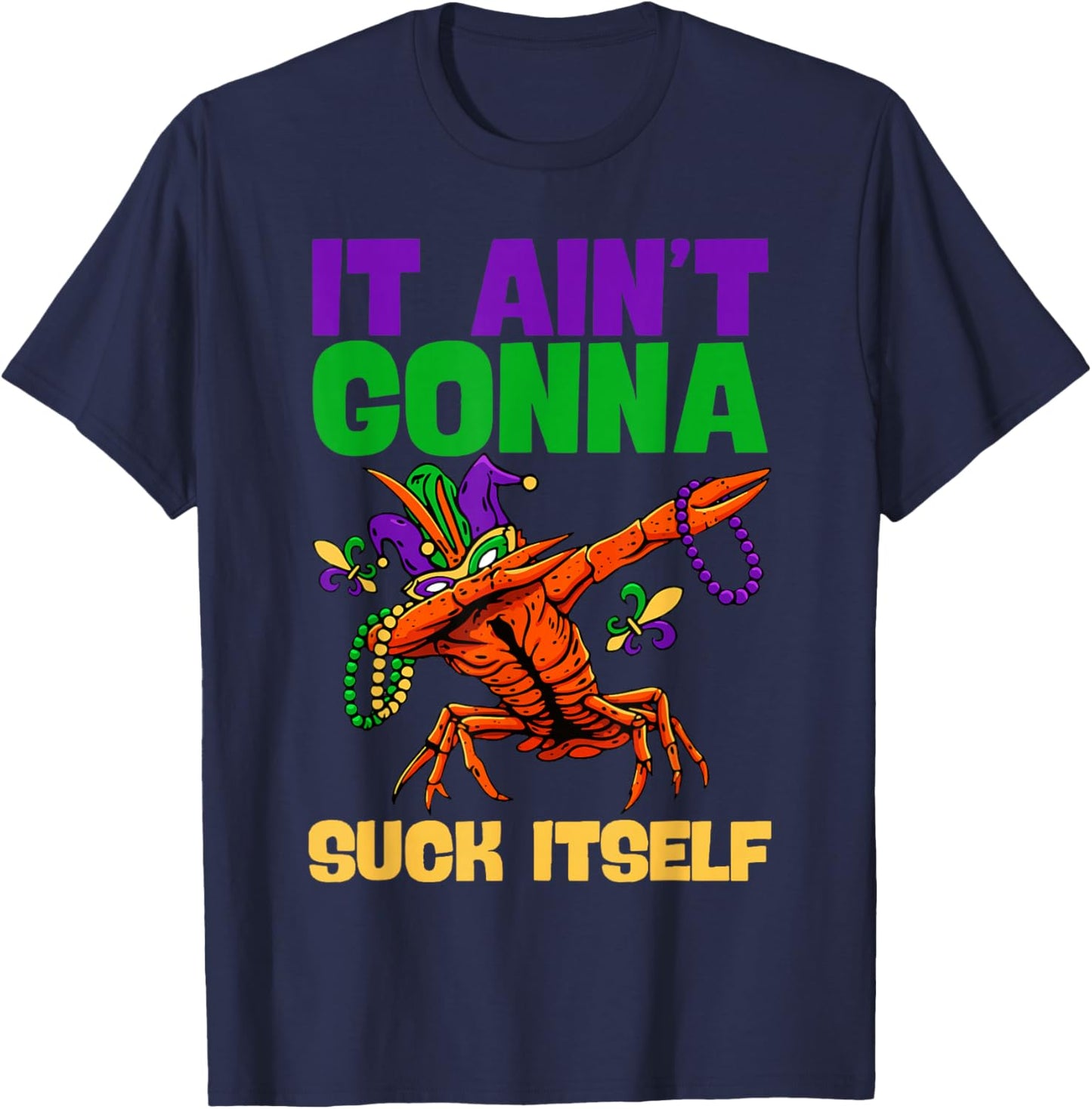 Funny Mardi Gras It Ain't Gonna Suck Itself Crawfish Gifts T-Shirt - T-Shirt | Navy