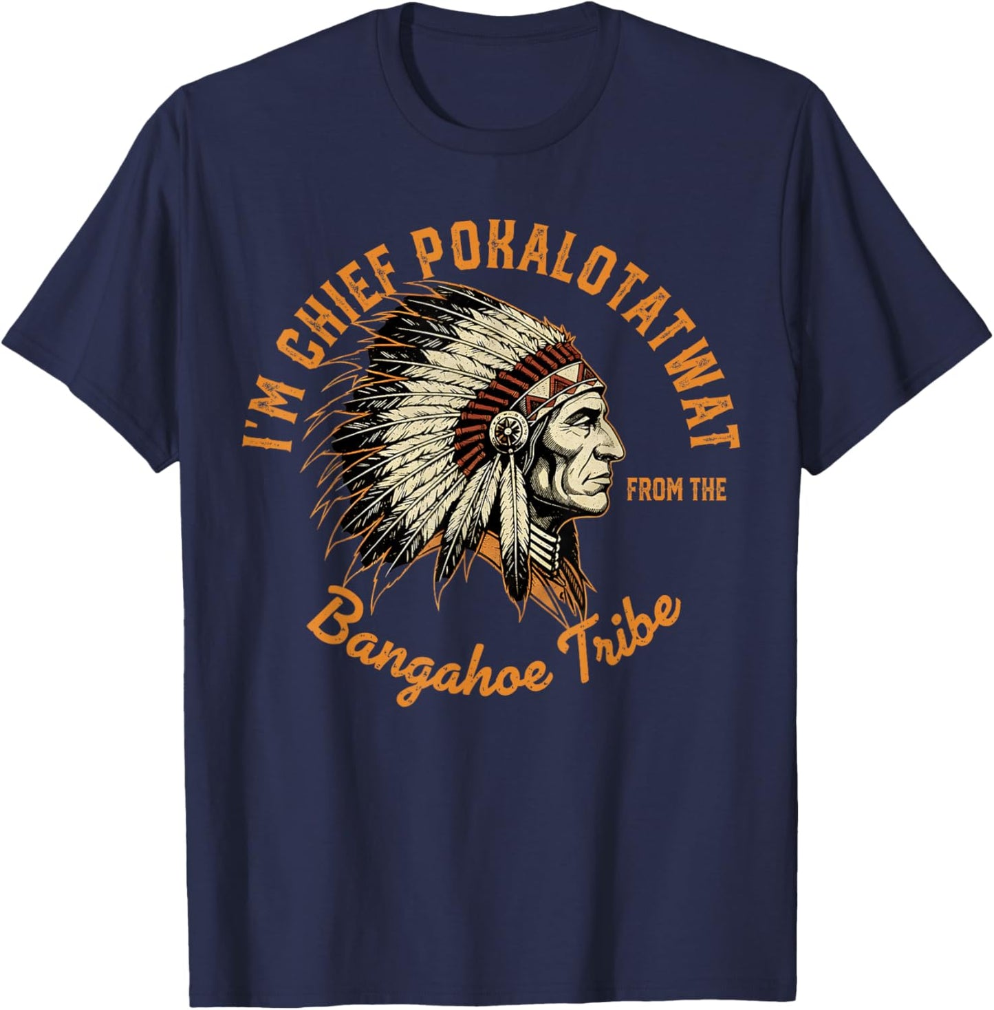 I'm Chief Pokalotatwat from The Tribe Indigenous Native T-Shirt - T-Shirt | Navy