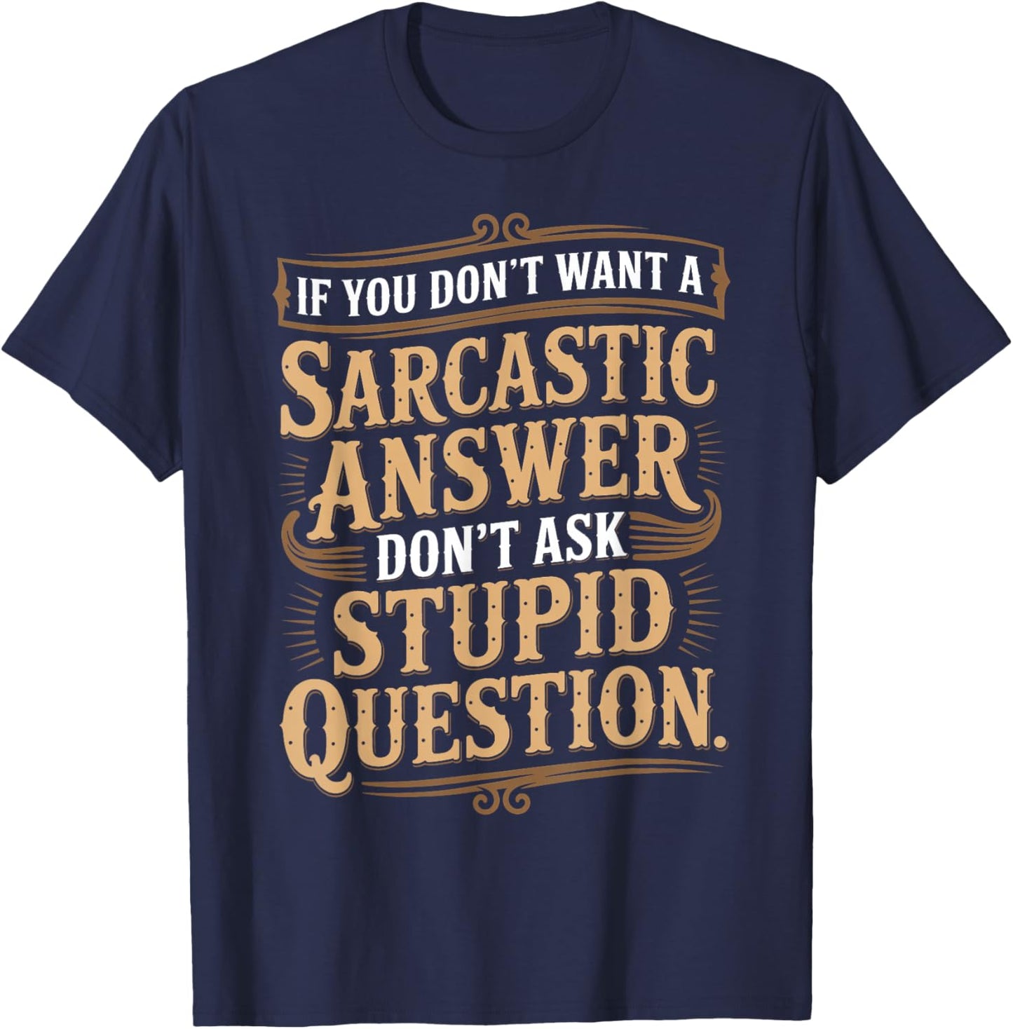If You Don't Want Sarcastic Answer Don't Ask Stupid Question T-Shirt - T-Shirt | Navy