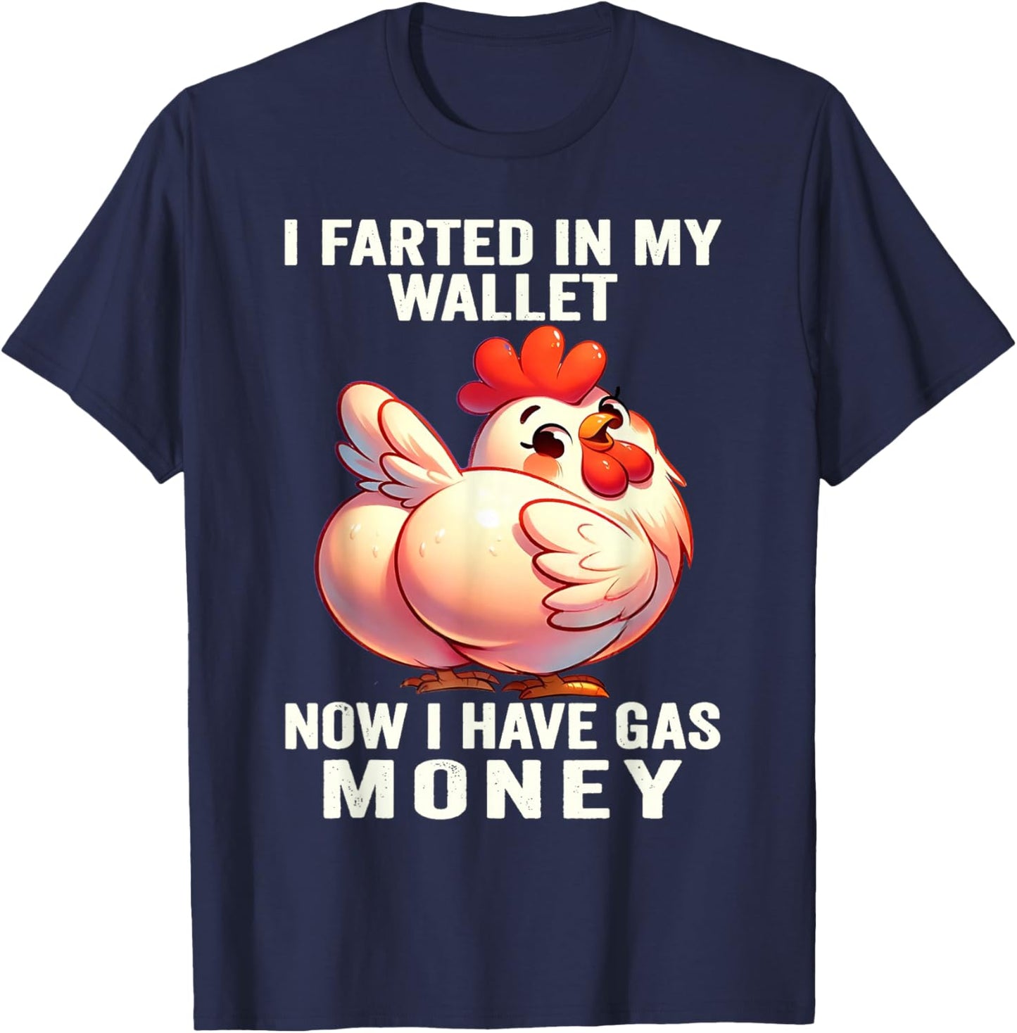 Chicken - I Farted in My Wallet Now I Have Gas Money T-Shirt - T-Shirt | Navy