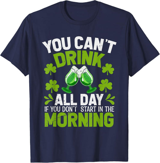 You Can’t Drink All Day If You Don't Start in The Morning T-Shirt - T-Shirt | Navy