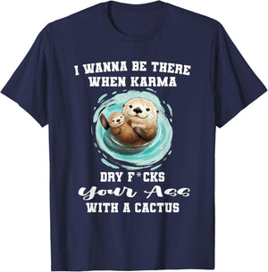 I Wanna Be There When Karma Dry Fucks You Ass with A Cactus T-Shirt - T-Shirt | Navy