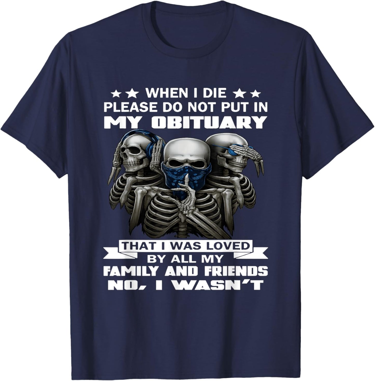 When I die Please do not Put in My Obituary That I was Loved T-Shirt - T-Shirt | Navy
