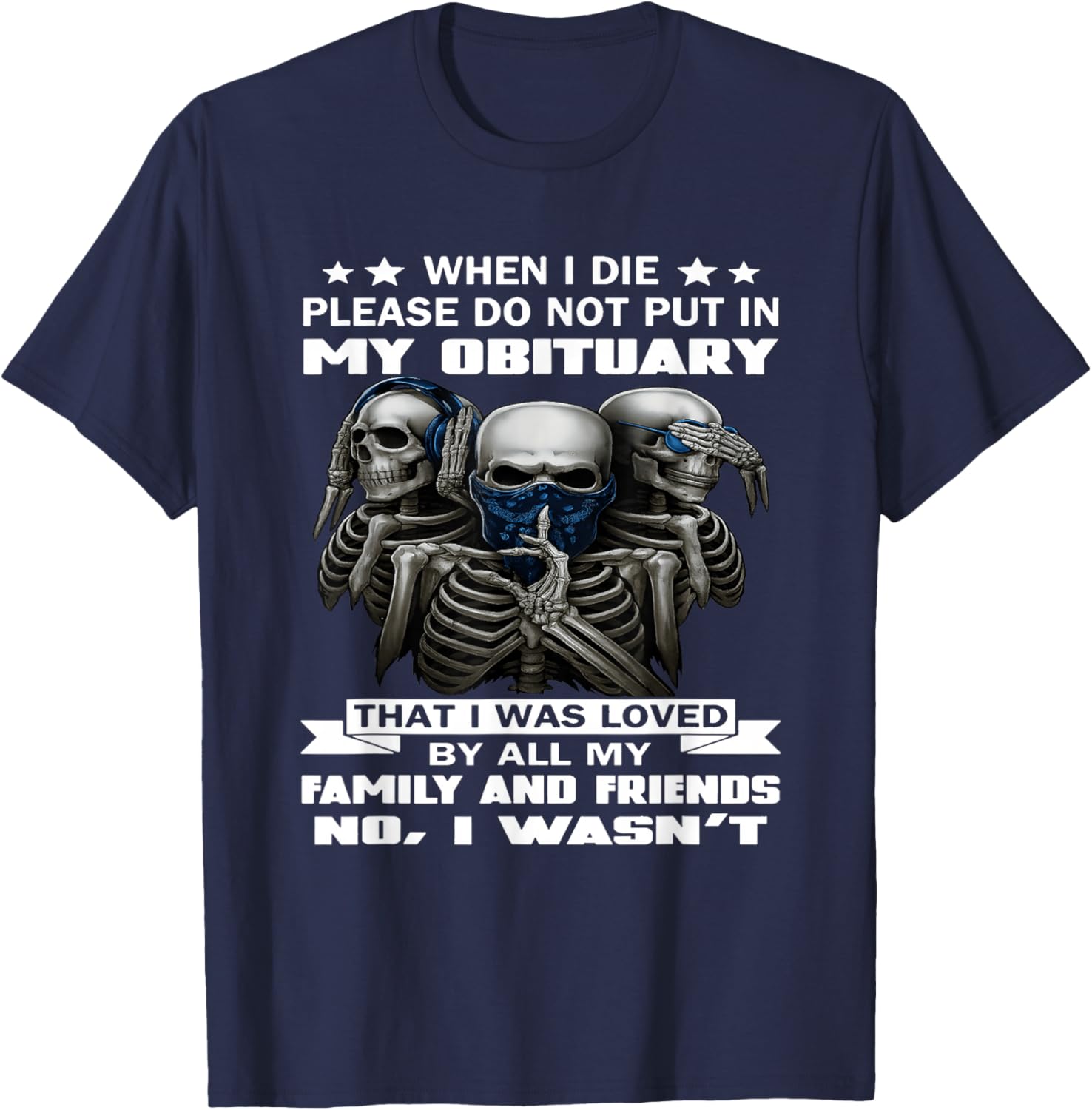 When I die Please do not Put in My Obituary That I was Loved T-Shirt - T-Shirt | Navy