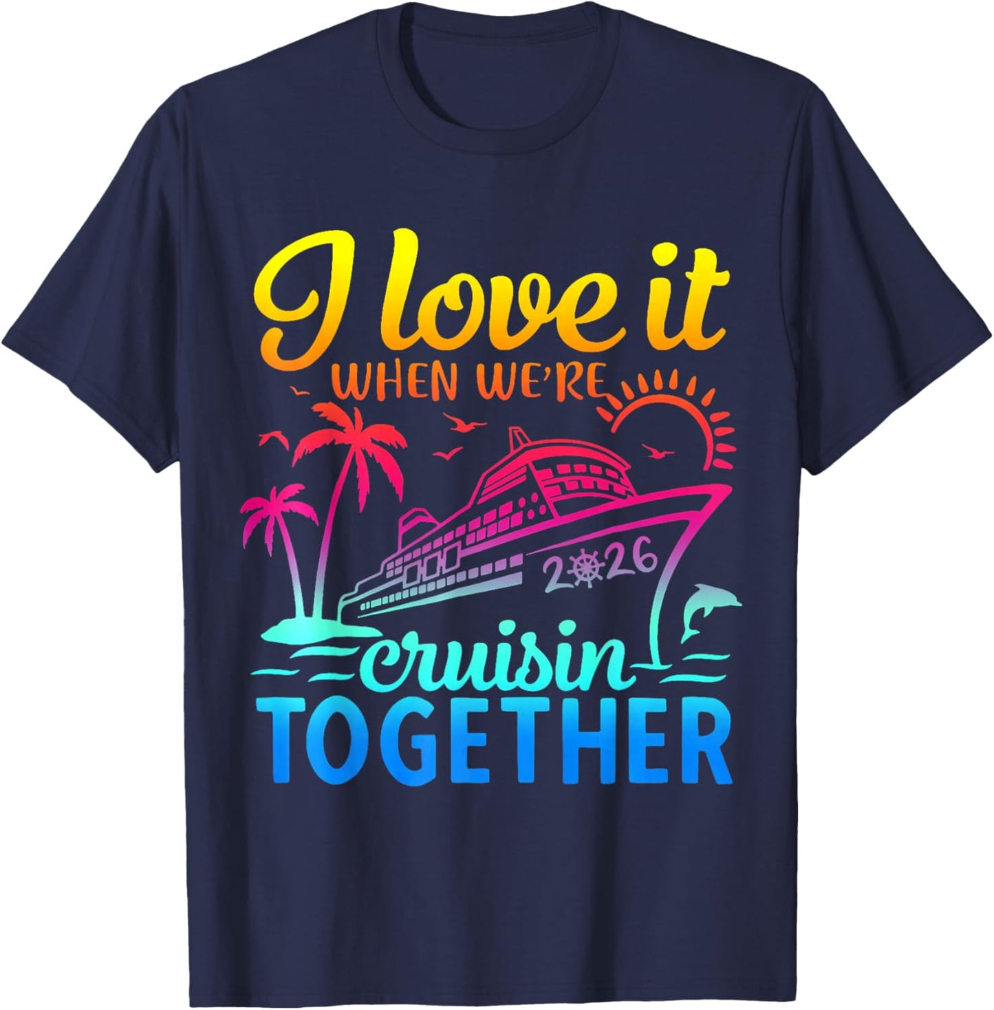 Family Cruise 2026 I Love It When We're Cruisin' Together T-Shirt - T-Shirt | Navy