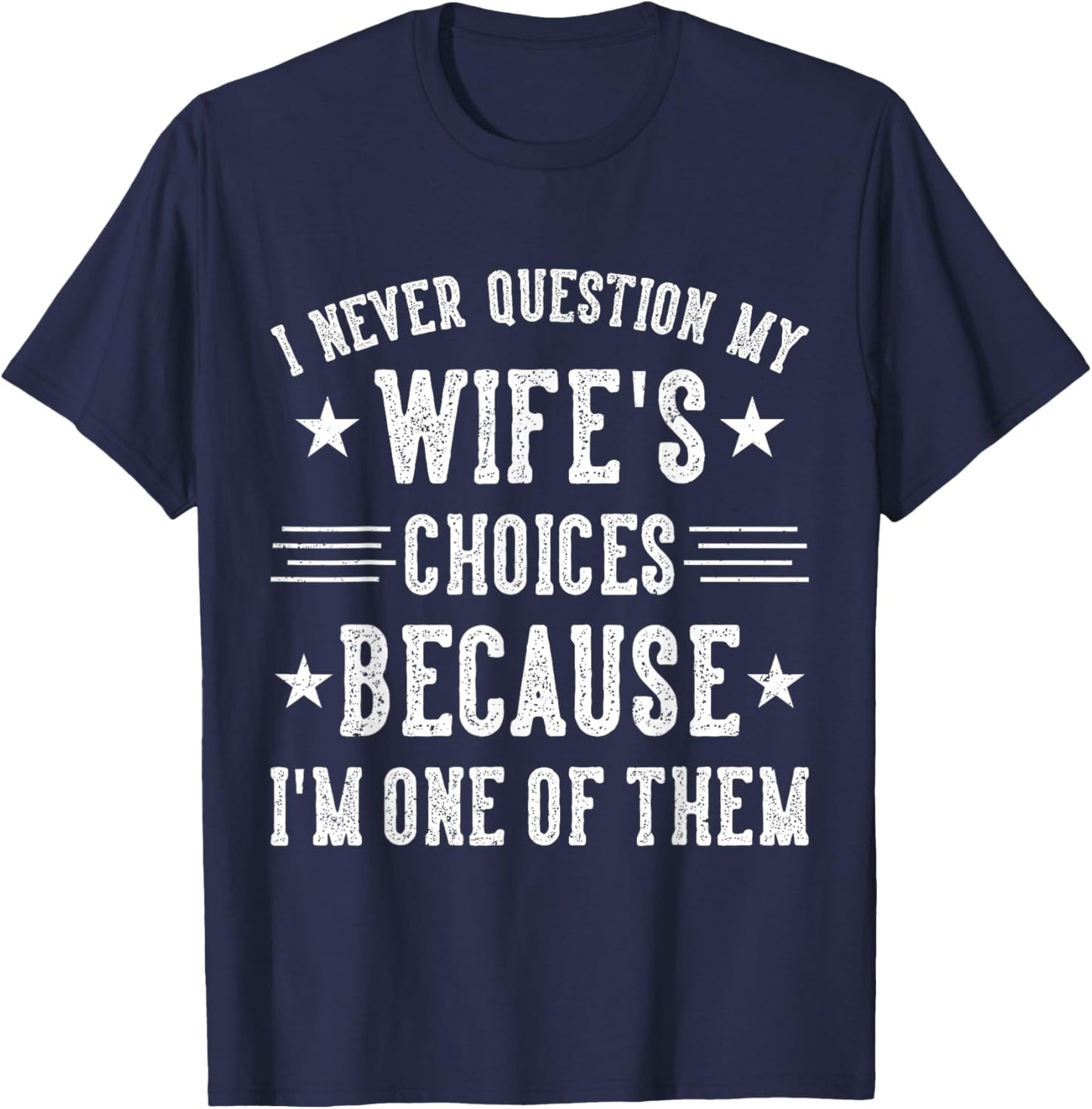I Never Question My Wife's Choices Marriage Humor Husband T-Shirt - T-Shirt | Navy