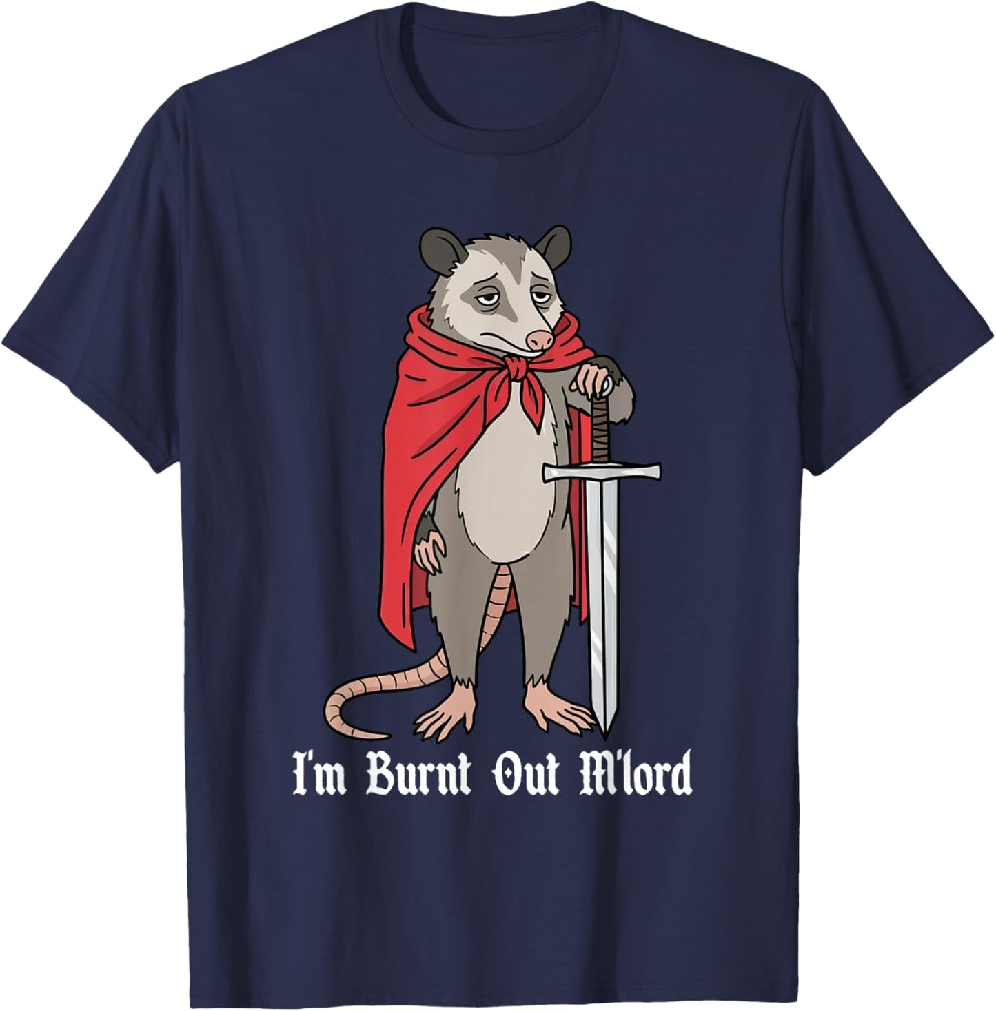 I'm Burnt Out M'lord Funny Medieval Knight Possum Sword T-Shirt - T-Shirt | Navy
