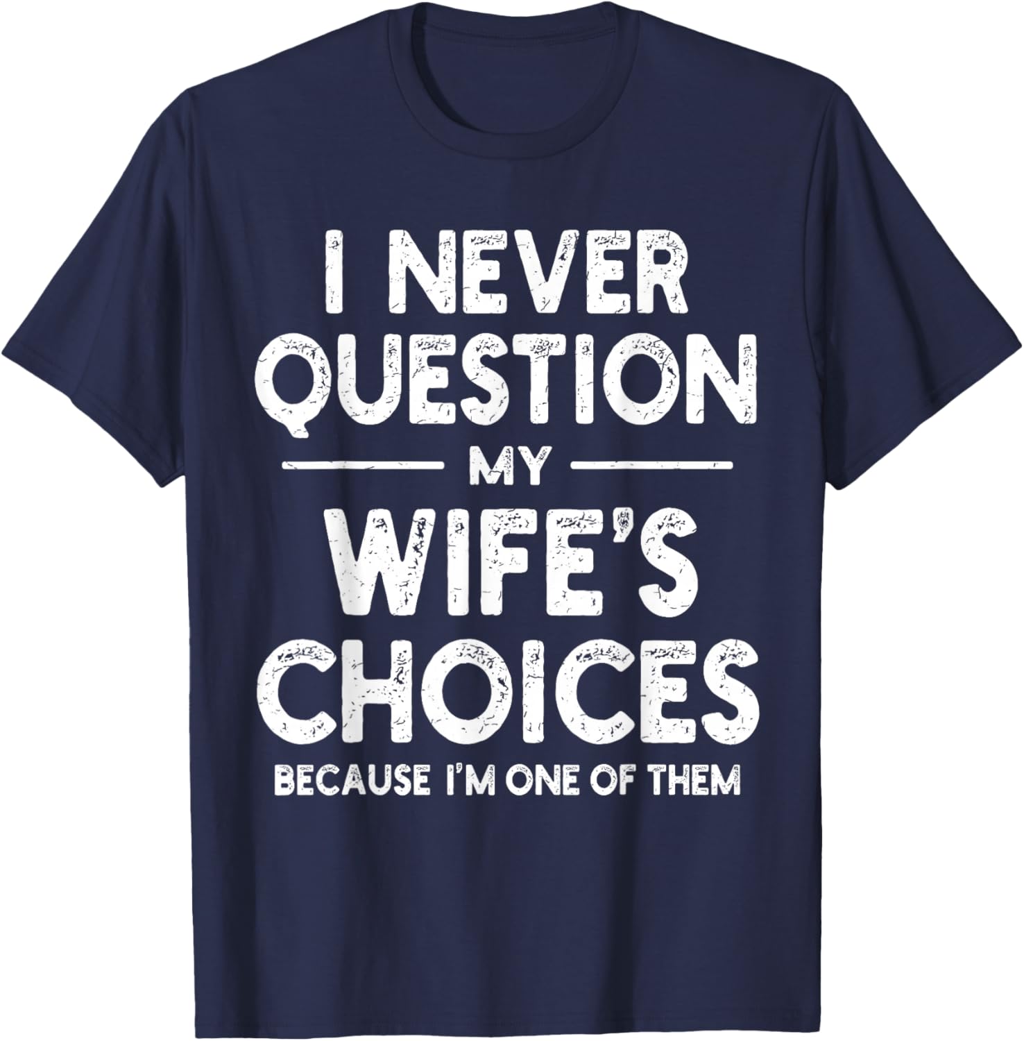 I Never Question My Wife's Choices Marriage Humor Husband T-Shirt - T-Shirt | Navy