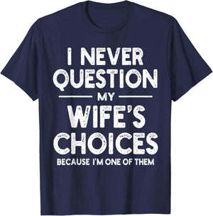 I Never Question My Wife's Choices Marriage Humor Husband T-Shirt - T-Shirt | Navy