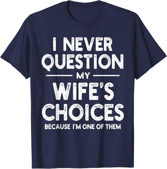 I Never Question My Wife's Choices Marriage Humor Husband T-Shirt - T-Shirt | Navy