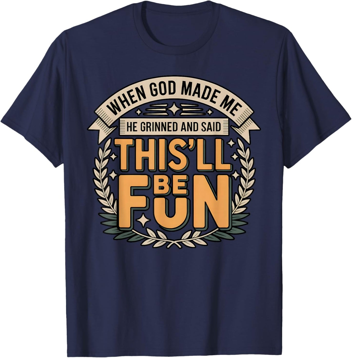 When God Made Me He Grinned Said This’ll Be Fun Sarcastic T-Shirt - T-Shirt | Navy