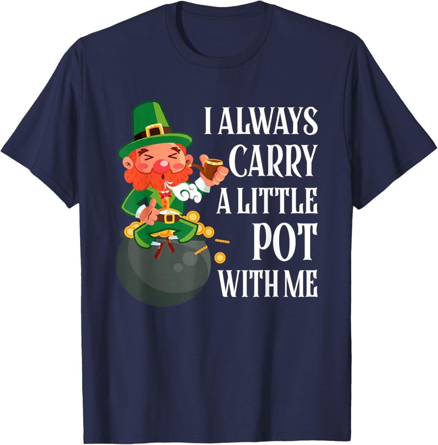 I Always Carry A Little Pot with Me Funny St Patrick Day T-Shirt - T-Shirt | Navy