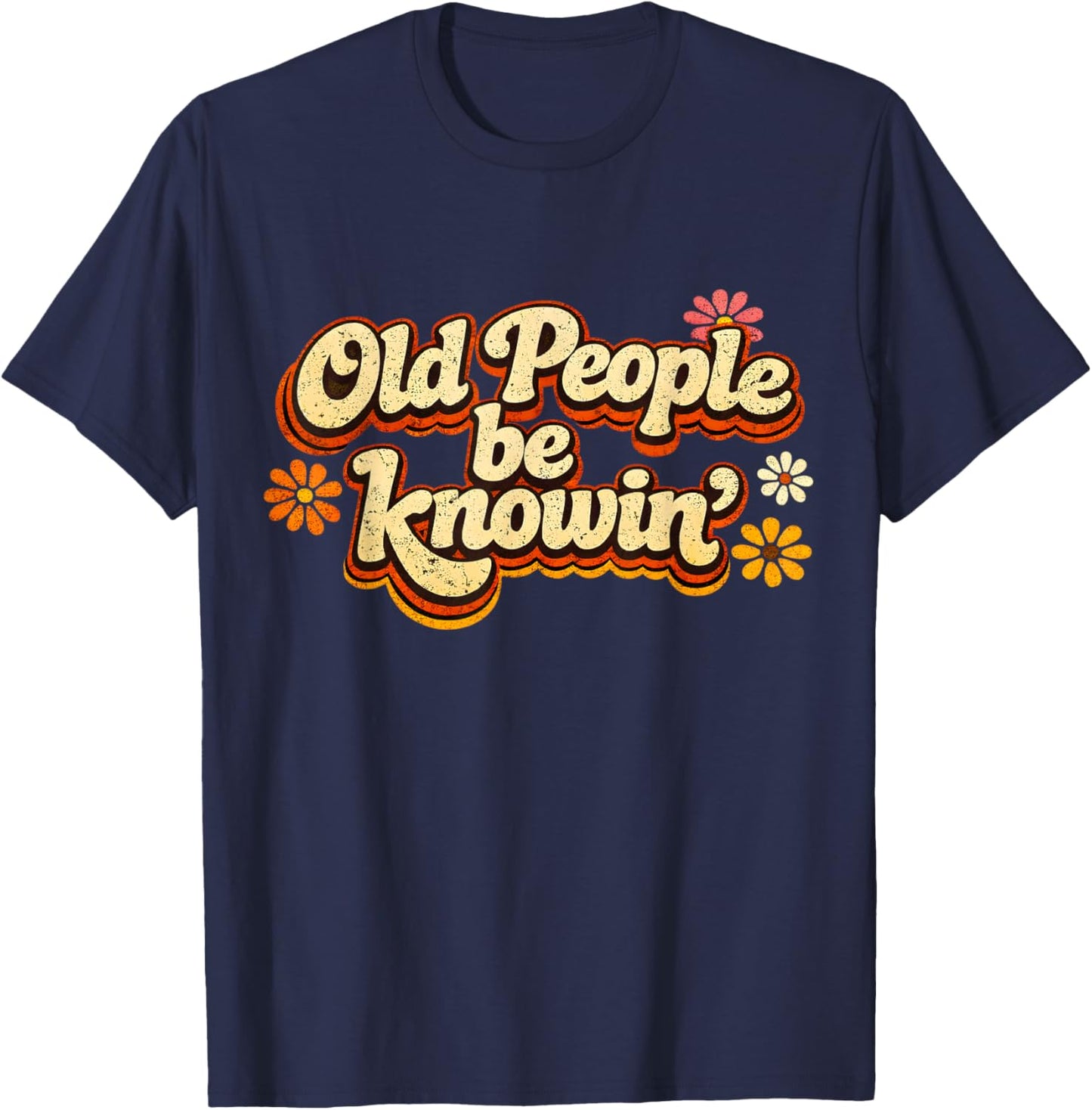 Old People Be Knowing Retro Floral Humor Quote T-Shirt - T-Shirt | Navy