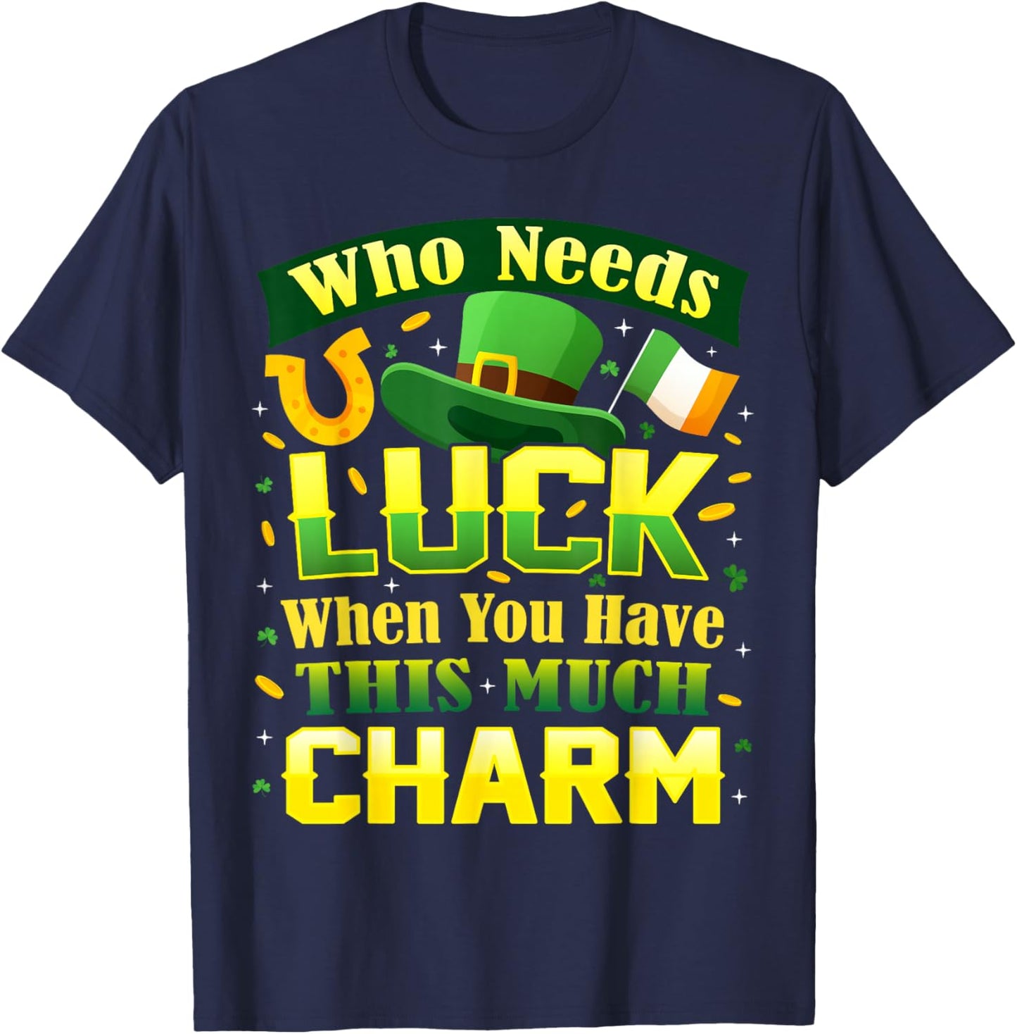 Who Needs Luck When You Have This Much Charm St. Patrick's T-Shirt - T-Shirt | Navy