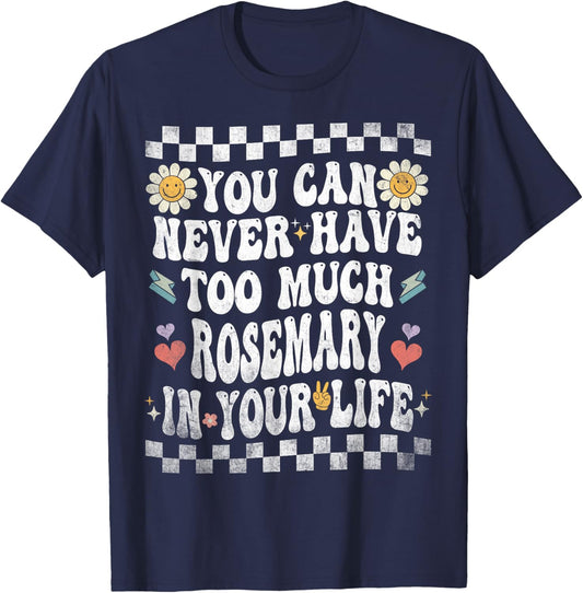 You Can Never Have Too Much Rosemary in Your Life T-Shirt - T-Shirt | Navy