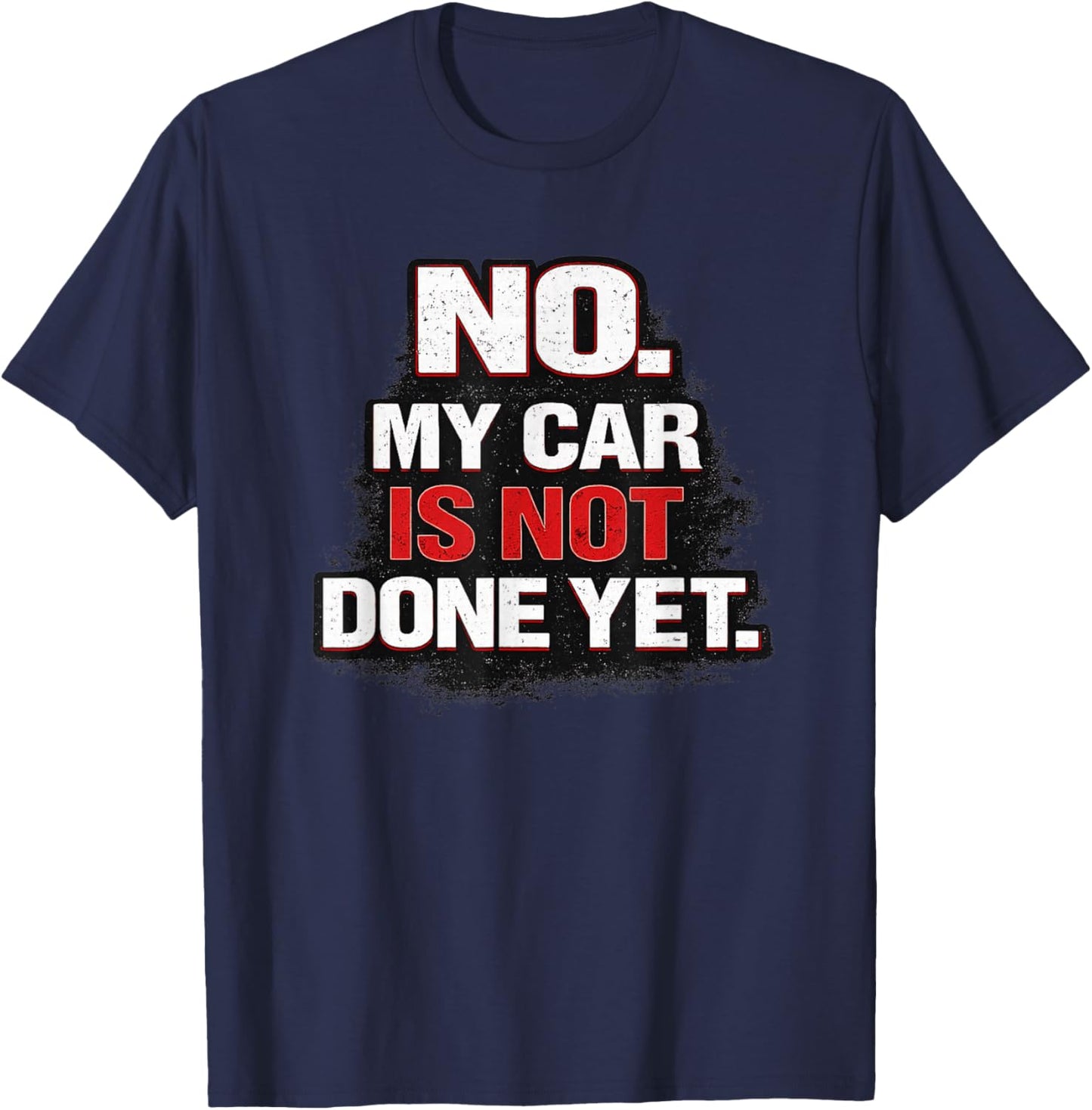 No I Am Not Done with My Car Yet Mechanic Quote T-Shirt - T-Shirt | Navy