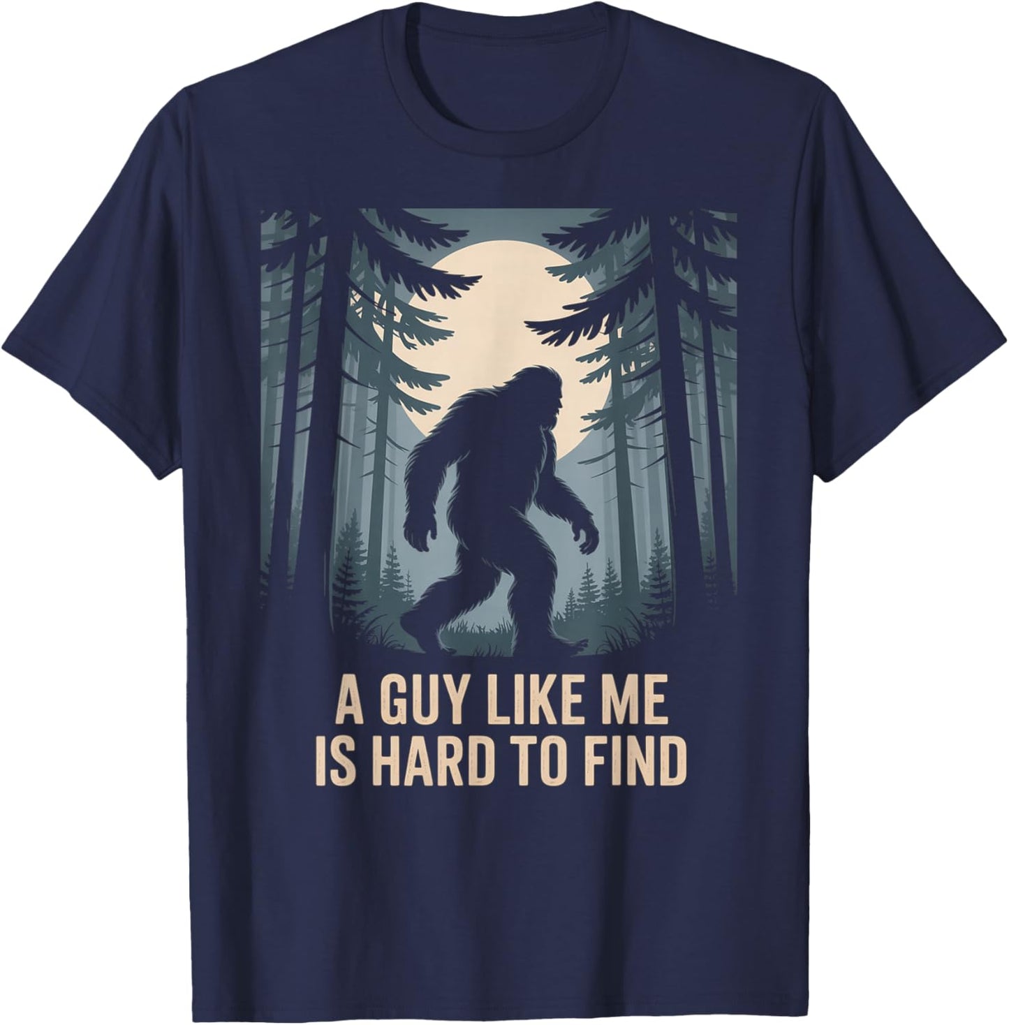 A Guy Like Me is Hard to Find Bigfoot Lover T-Shirt - T-Shirt | Navy