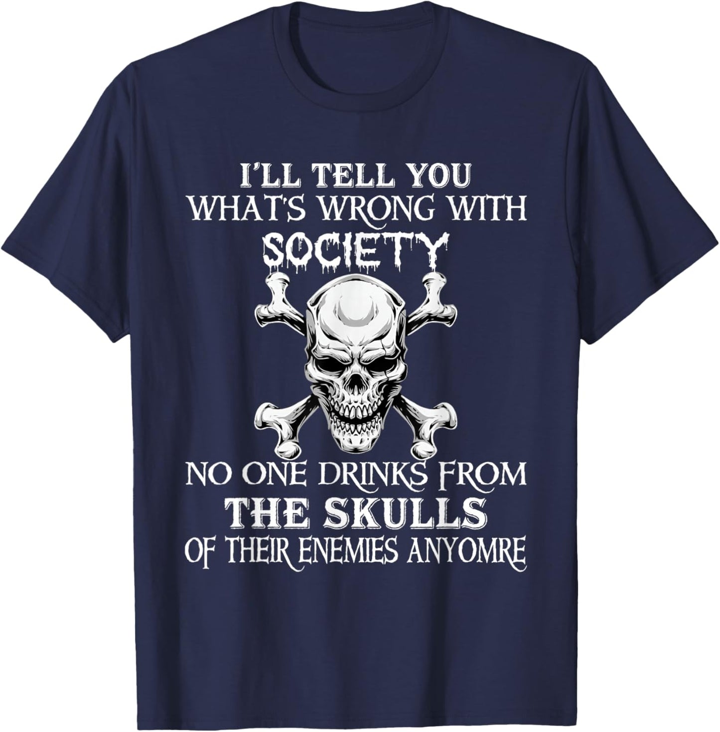 I'll Tell You What's Wrong with Society No One Drinks Skulls T-Shirt - T-Shirt | Navy