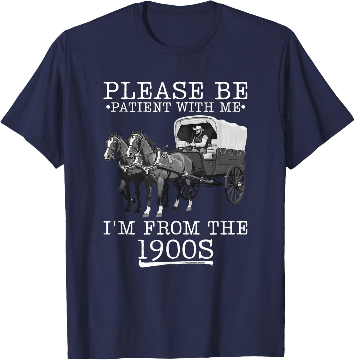 Please Be Patient with Me I'm from The 1900s Humorous Saying T-Shirt - T-Shirt | Navy