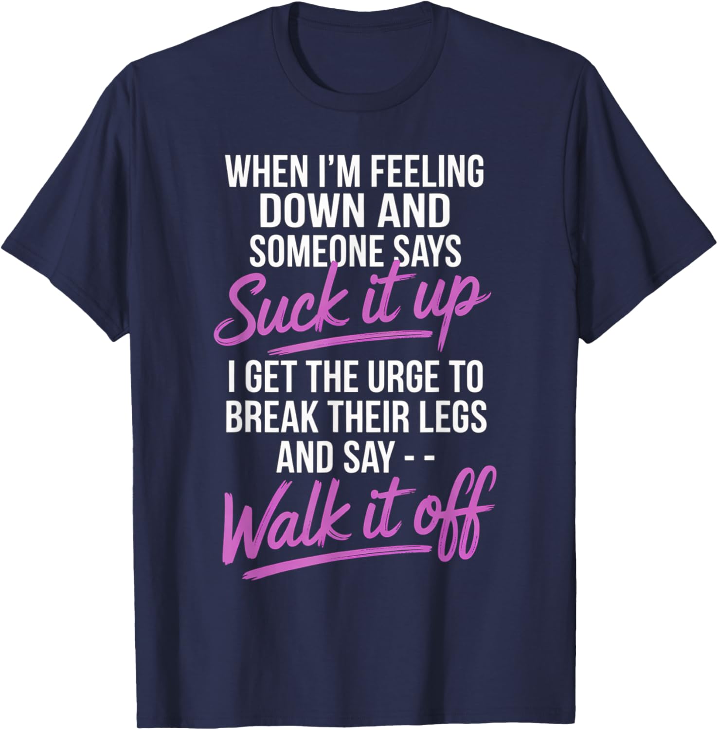When I'm Feeling Down and Someone Says Suck It Up I Get The T-Shirt - T-Shirt | Navy