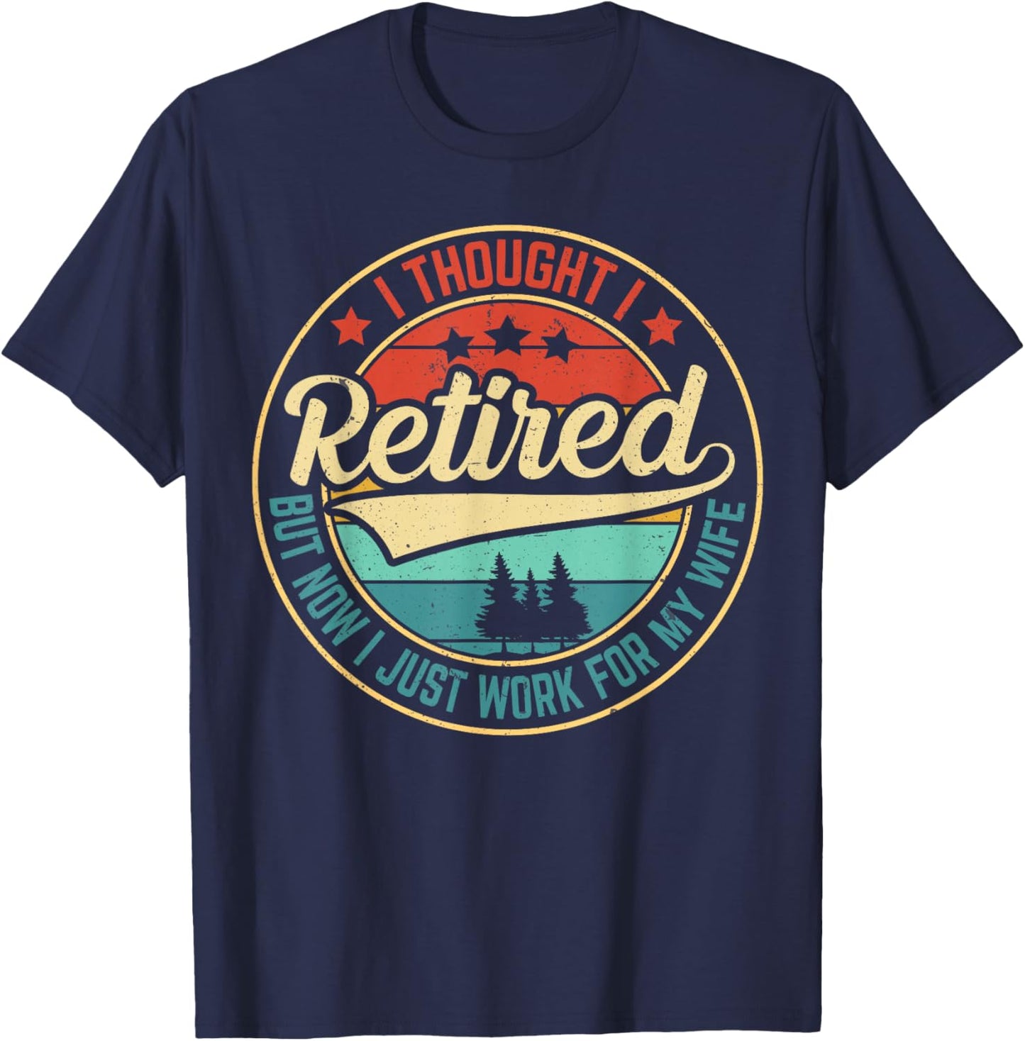 Retirement Humor I Thought I Retired But Now I Work for Wife T-Shirt - T-Shirt | Navy