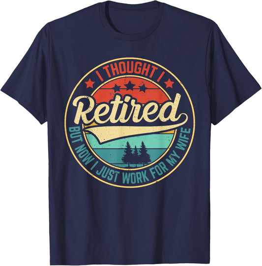 Retirement Humor I Thought I Retired But Now I Work for Wife T-Shirt - T-Shirt | Navy