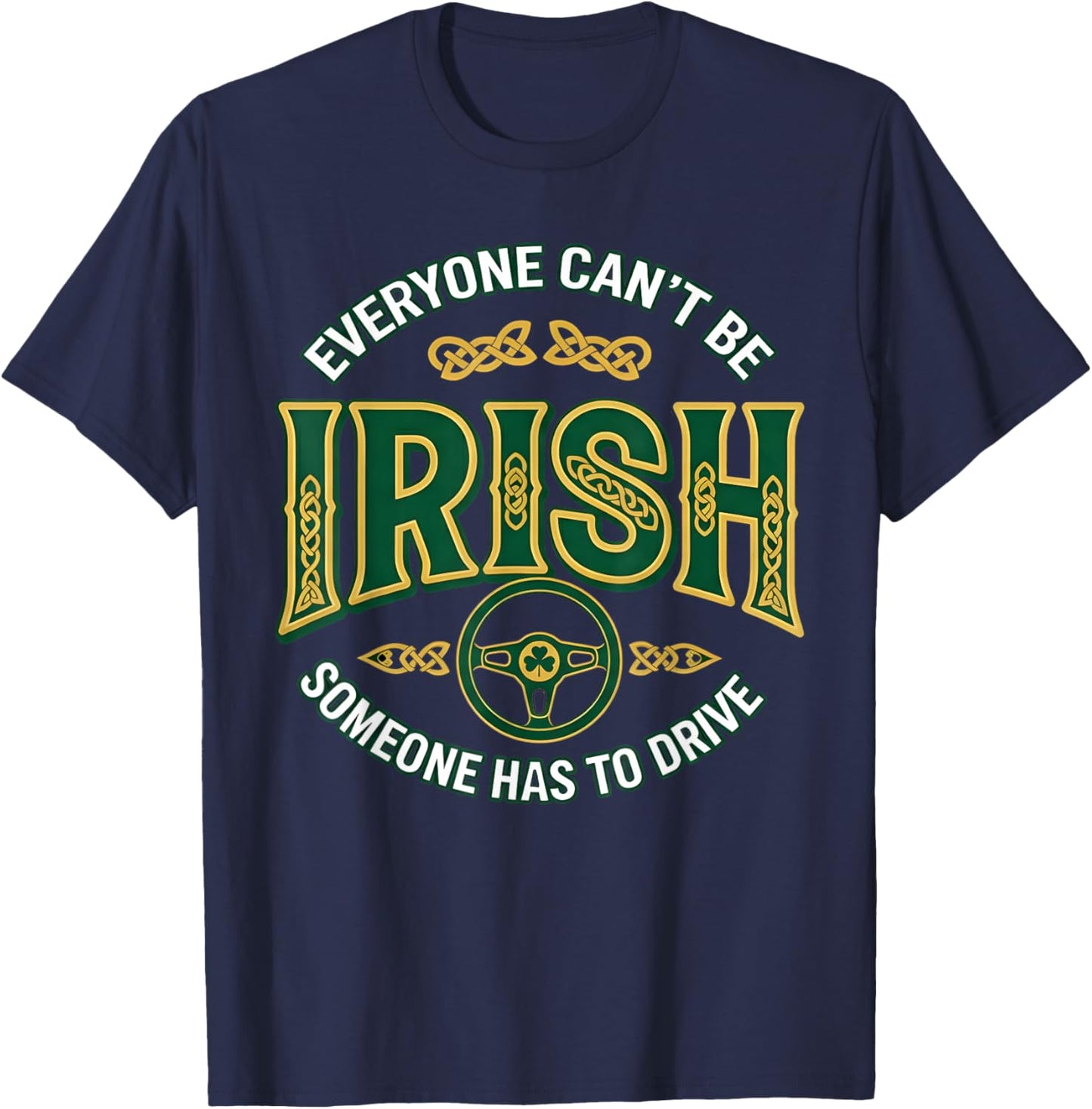 Everyone Can't Be Irish Someone Has to Drive T-Shirt - T-Shirt | Navy