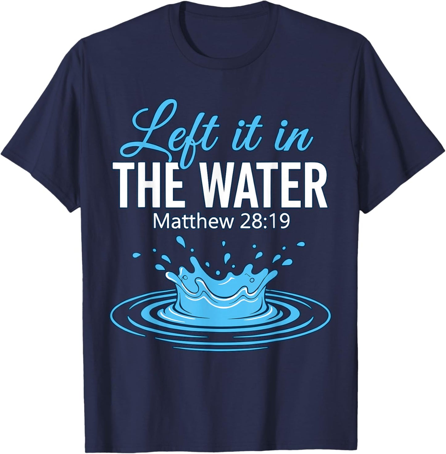 Left It in The Water Baptized Baptism T-Shirt - T-Shirt | Navy