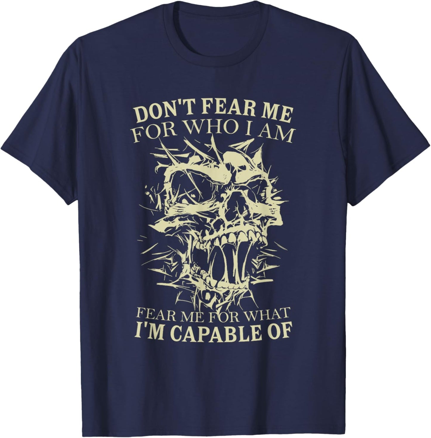 Don't Fear Me for Who I Am Fear Me for What Skeleton Skull T-Shirt - T-Shirt | Navy