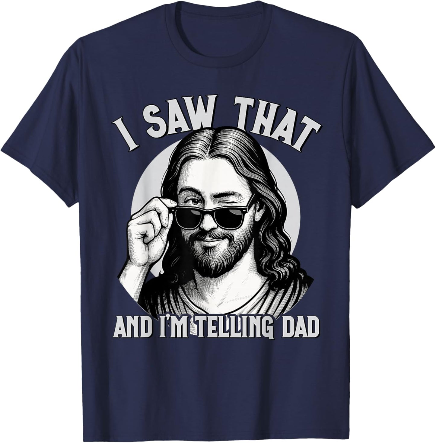 Jesus, I Saw That and I'm Telling Dad, Funny Jesus Meme T-Shirt - T-Shirt | Navy