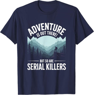 Adventure is Out There But So are Serial Killers T-Shirt - T-Shirt | Navy