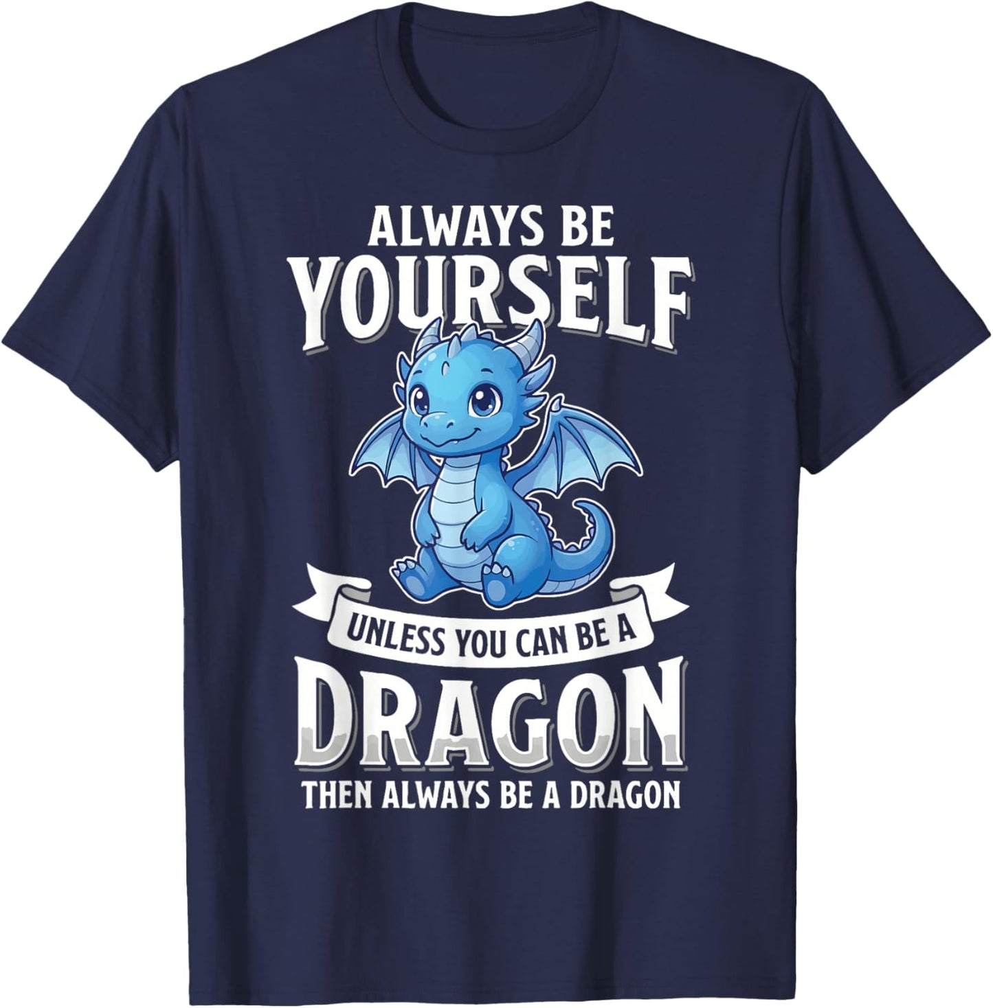 Always Be Yourself Unless You Can Be A Dragon T-Shirt - T-Shirt | Navy