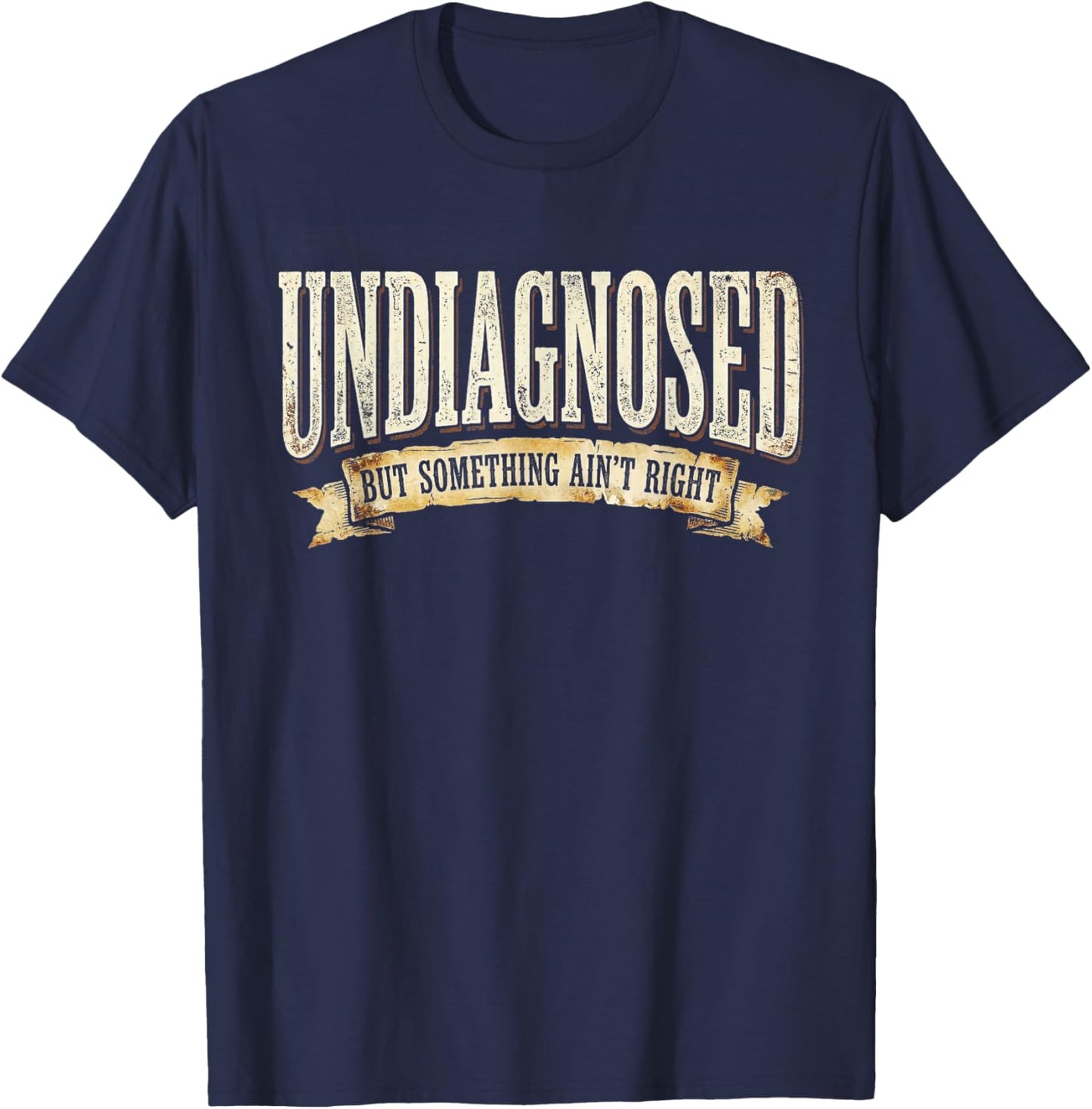 Undiagnosed But Something Ain't Right T-Shirt - T-Shirt | Navy