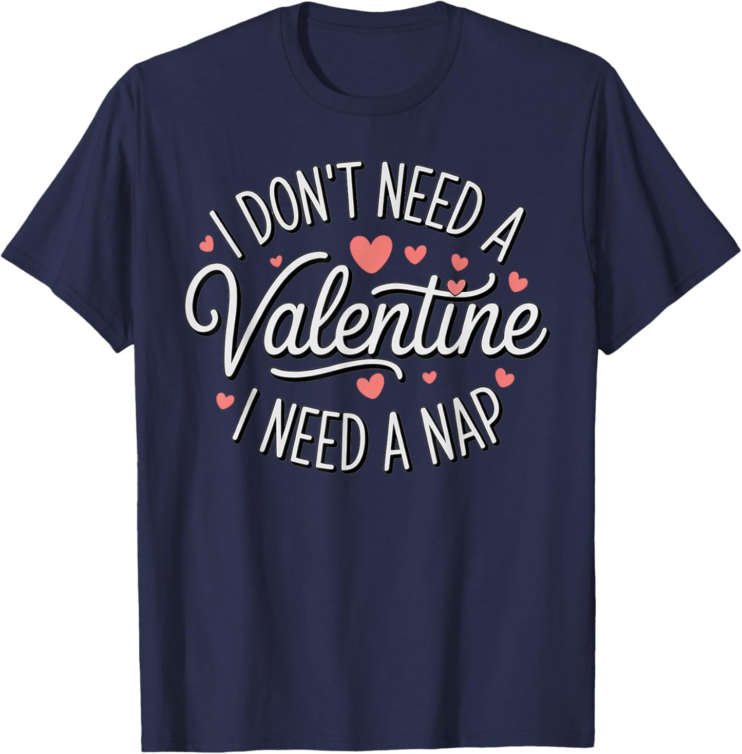 I Dont Need A Valentine I Need A Nap Valentine´s Day Humor T-Shirt - T-Shirt | Navy