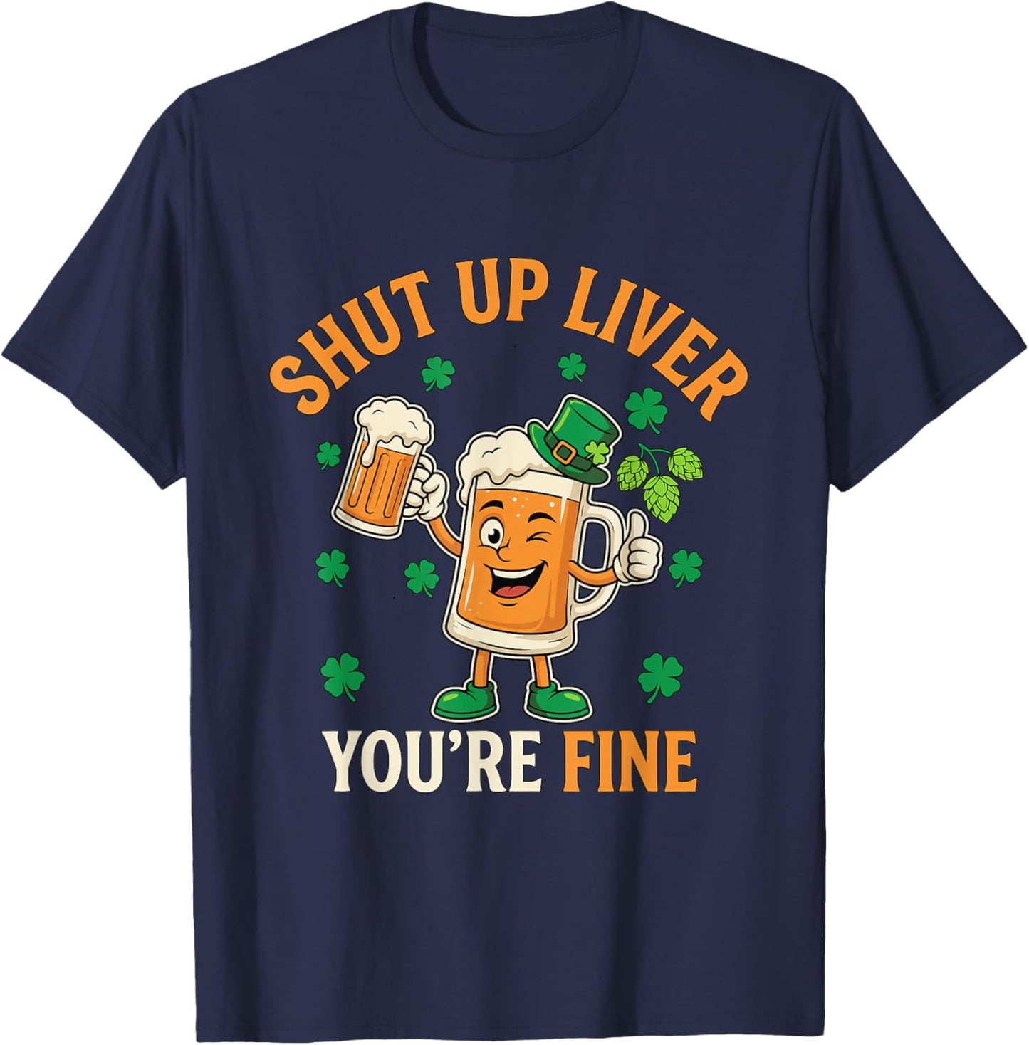 Shut Up Liver Youre Fine St Patricks Day Beer Drinking Pun T-Shirt - T-Shirt | Navy